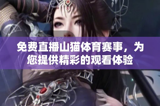 免费直播山猫**赛事，为您提供精彩的观看体验