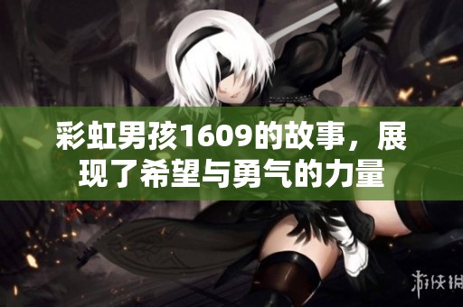 彩虹男孩1609的故事，展现了希望与勇气的力量