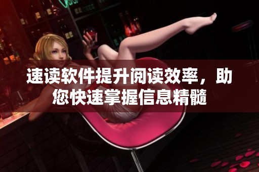 速读软件提升阅读效率，助您快速掌握信息精髓