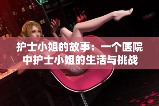 护士小姐的故事：一个医院中护士小姐的生活与挑战
