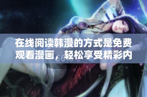 在线阅读韩漫的方式是免费观看漫画，轻松享受精彩内容