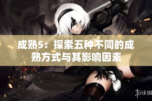 成熟5：探索五种不同的成熟方式与其影响因素