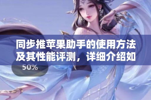 同步推苹果助手的使用方法及其性能评测，详细介绍如下内容