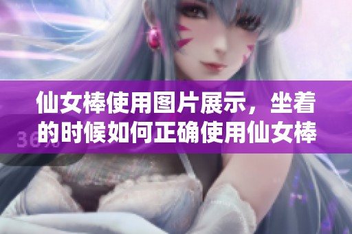 仙女棒使用图片展示，坐着的时候如何正确使用仙女棒