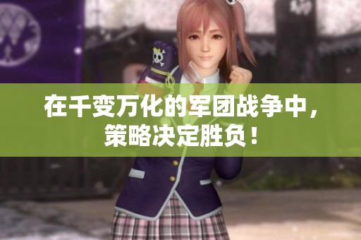 在千变万化的军团战争中，策略决定胜负！