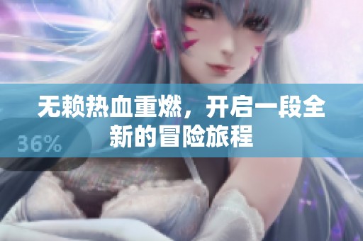无赖热血重燃，开启一段全新的冒险旅程
