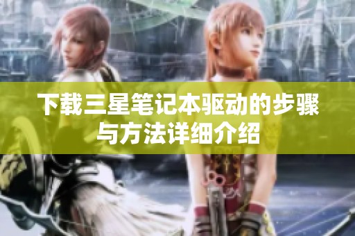 下载三星笔记本驱动的步骤与方法详细介绍