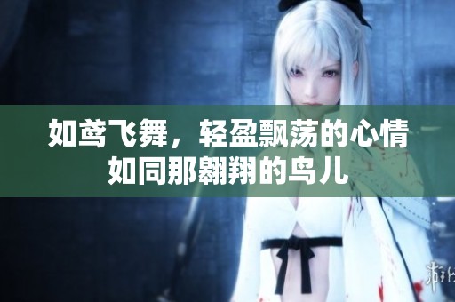 如鸢飞舞，轻盈飘荡的心情如同那翱翔的鸟儿