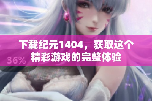下载纪元1404，获取这个精彩游戏的完整体验