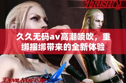 ******高潮喷吹，重绑捆绑带来的全新体验
