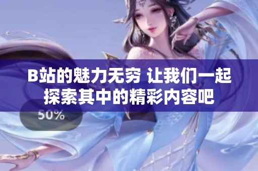 B站的魅力无穷 让我们一起探索其中的精彩内容吧