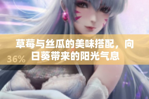 草莓与丝瓜的美味搭配，向日葵带来的阳光气息