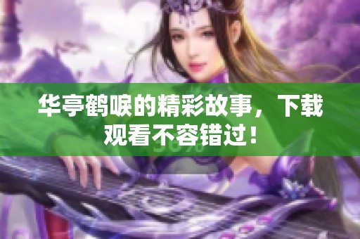 华亭鹤唳的精彩故事，下载观看不容错过！
