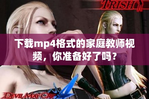 下载mp4格式的家庭教师视频，你准备好了吗？