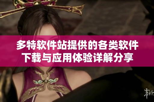 多特软件站提供的各类软件下载与应用体验详解分享
