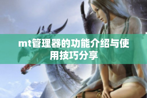 mt管理器的功能介绍与使用技巧分享