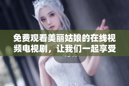 免费观看美丽姑娘的在线视频电视剧，让我们一起享受精彩的剧情吧