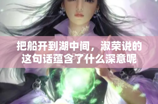 把船开到湖中间，淑荣说的这句话蕴含了什么深意呢