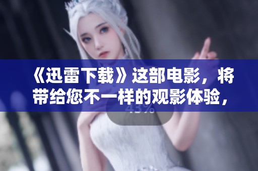 《迅雷下载》这部电影，将带给您不一样的观影体验，敬请期待！