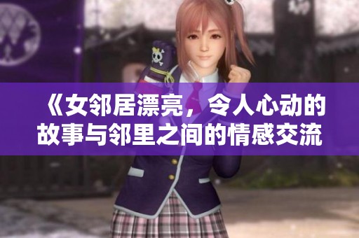 《女邻居漂亮，令人心动的故事与邻里之间的情感交流》