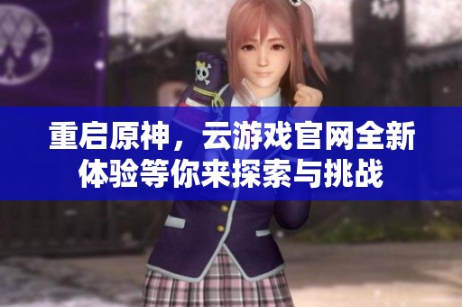 重启原神，云游戏官网全新体验等你来探索与挑战