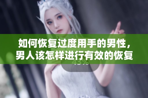 如何恢复过度用手的男性，男人该怎样进行有效的恢复措施