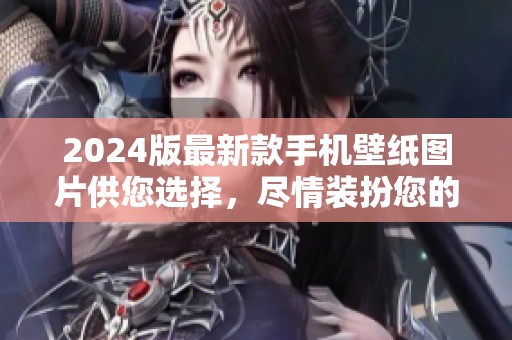 2024版最新款手机壁纸图片供您选择，尽情装扮您的手机屏幕