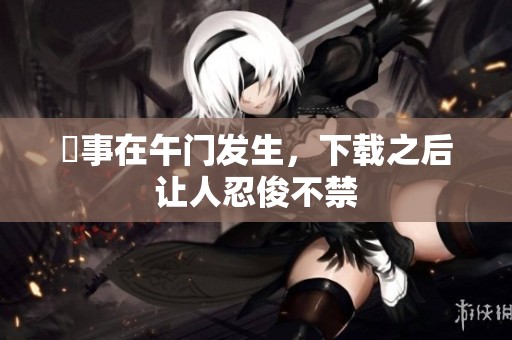 囧事在午门发生，下载之后让人忍俊不禁