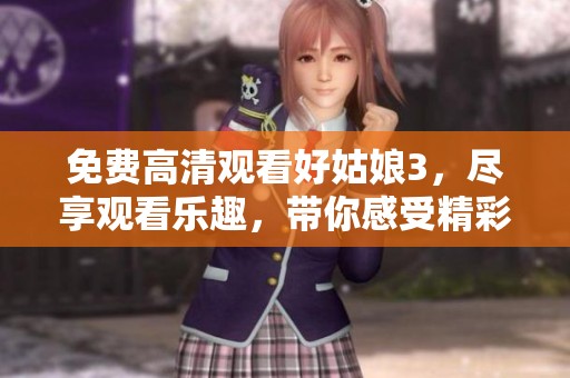 免费高清观看好姑娘3，尽享观看乐趣，带你感受精彩剧情