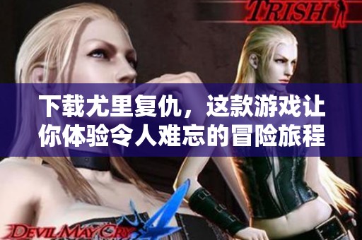 下载尤里复仇，这款游戏让你体验令人难忘的冒险旅程