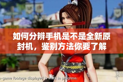 如何分辨手机是不是全新原封机，鉴别方法你要了解