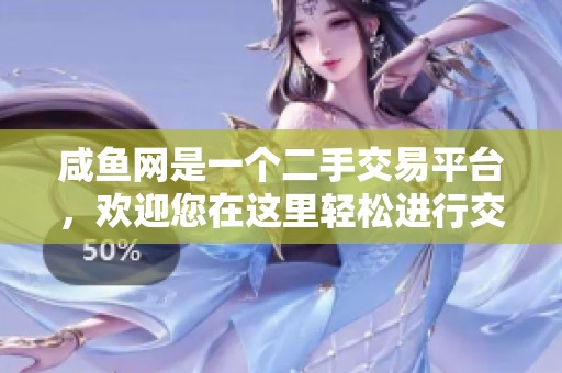 咸鱼网是一个二手交易平台，欢迎您在这里轻松进行交易与买卖。