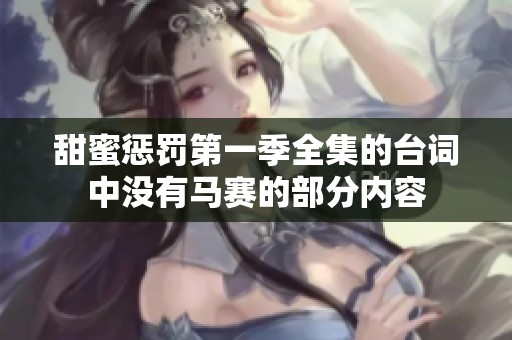甜蜜惩罚第一季全集的台词中没有马赛的部分内容