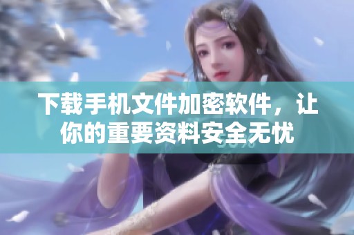 下载手机文件加密软件，让你的重要资料安全无忧