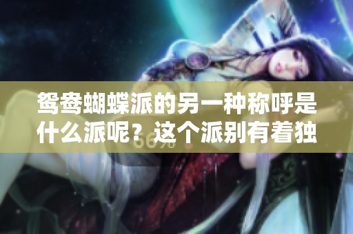 鸳鸯蝴蝶派的另一种称呼是什么派呢？这个派别有着独特的魅力与风格。