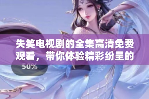 失笑电视剧的全集高清免费观看，带你体验精彩纷呈的剧情与搞笑瞬间
