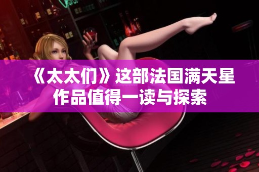 《太太们》这部法国满天星作品值得一读与探索