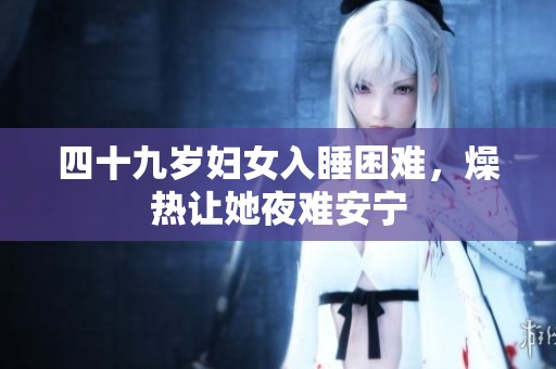 四十九岁妇女入睡困难，燥热让她夜难安宁