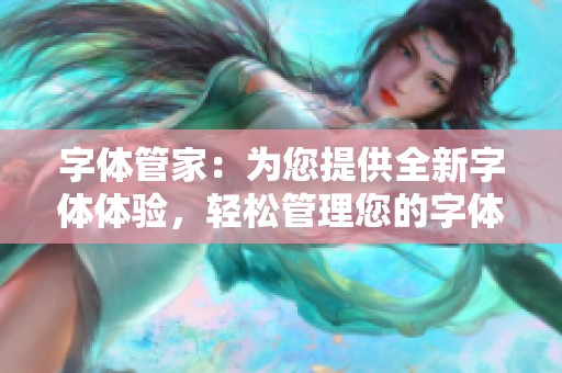 字体管家：为您提供全新字体体验，轻松管理您的字体资源