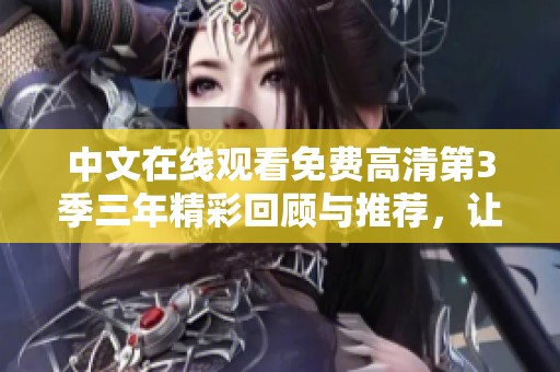 中文在线观看免费高清第3季三年精彩回顾与推荐，让我们一起重温！