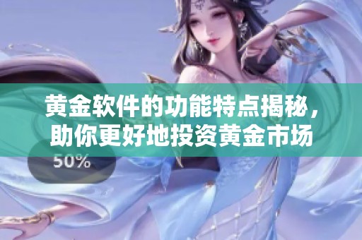 黄金软件的功能特点揭秘，助你更好地投资黄金市场