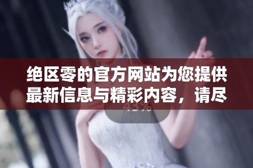 绝区零的官方网站为您提供最新信息与精彩内容，请尽情探索绝区零的世界！