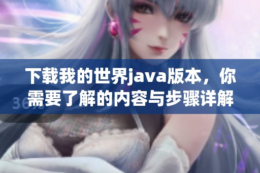 下载我的世界j**a版本，你需要了解的内容与步骤详解