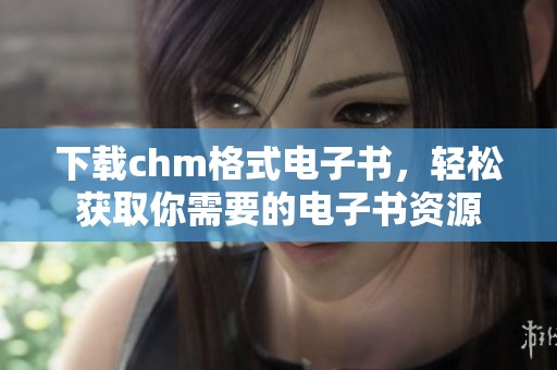 下载chm格式电子书，轻松获取你需要的电子书资源
