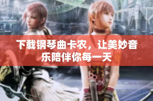 下载钢琴曲卡农，让美妙音乐陪伴你每一天