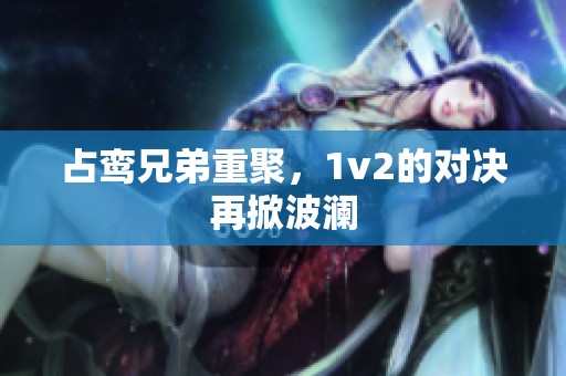 占鸾兄弟重聚，1v2的对决再掀波澜