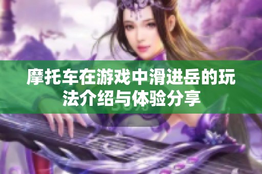 摩托车在游戏中滑进岳的玩法介绍与体验分享