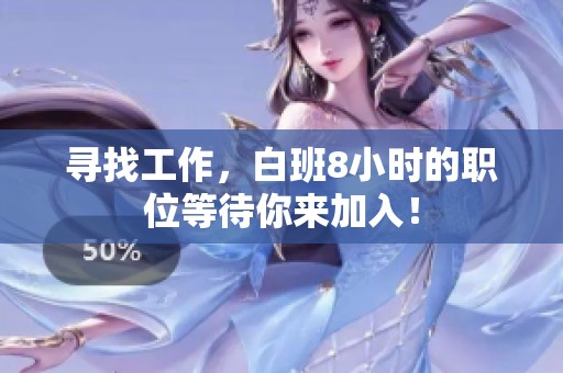 寻找工作，白班8小时的职位等待你来加入！