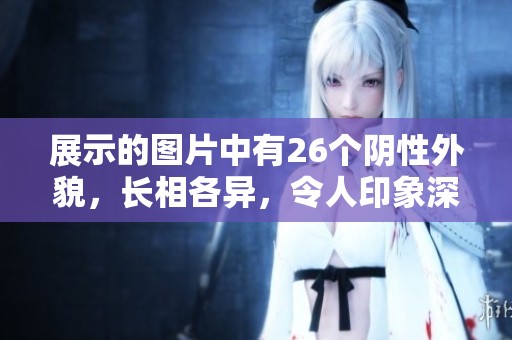 展示的图片中有26个阴性外貌，长相各异，令人印象深刻。
