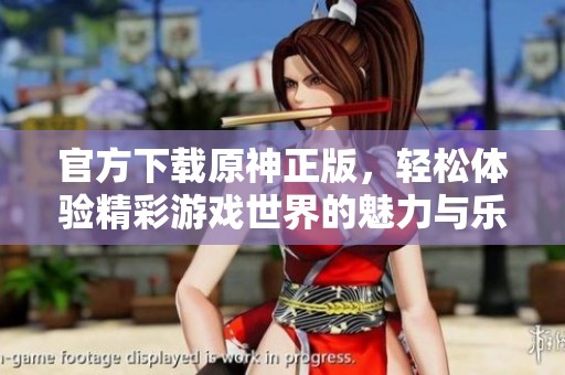 官方下载原神正版，轻松体验精彩游戏世界的魅力与乐趣